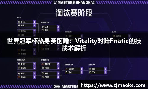 世界冠军杯热身赛前瞻：Vitality对阵Fnatic的技战术解析