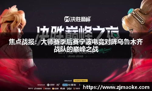 焦点战报：大师赛季后赛宁波电竞对阵乌鲁木齐战队的巅峰之战
