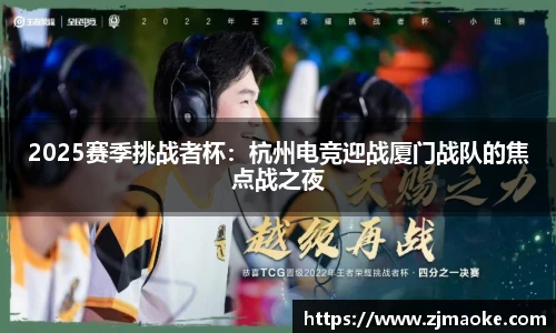 2025赛季挑战者杯：杭州电竞迎战厦门战队的焦点战之夜